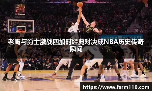 老鹰与爵士激战四加时经典对决成NBA历史传奇瞬间