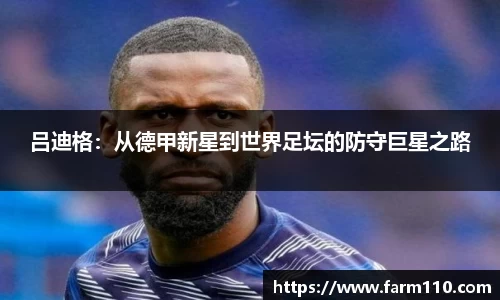 吕迪格：从德甲新星到世界足坛的防守巨星之路